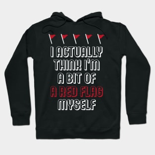 I Actually Think I'm A Bit Of A Red Flag Myself Hoodie